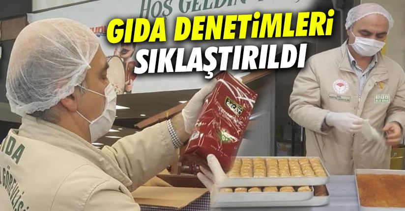 Ramazan ayında gıda denetimleri yoğunlaştırıldı