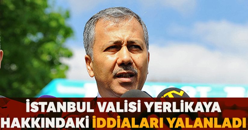 İstanbul Valisi Yerlikaya, hakkında çıkan iddiaları yalanladı
