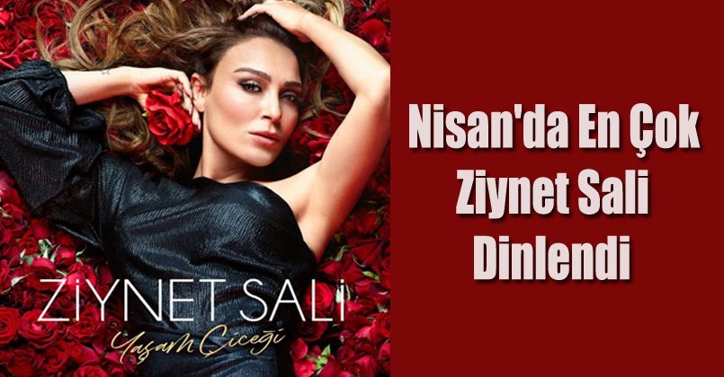 Nisan'da en çok Ziynet Sali dinlendi