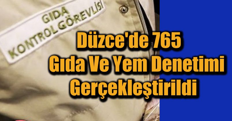 Düzce'de 765 gıda ve yem denetimi gerçekleştirildi