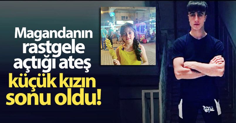 Rastgele açtığı ateş küçük kızın sonu oldu