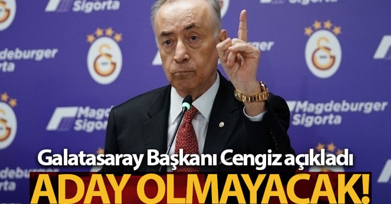 Galatasaray Başkanı Mustafa Cengiz'den flaş adaylık açıklaması!
