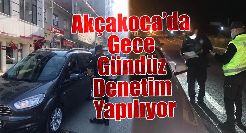 Akçakoca’da Gece Gündüz Denetim Yapılıyor