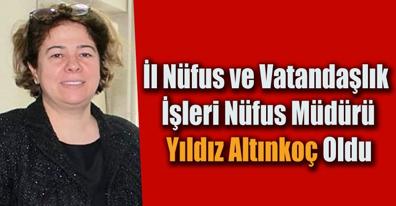    Düzce İl Nüfus ve Vatandaşlık İşleri Nüfus Müdürü Yıldız Altınkoç Oldu