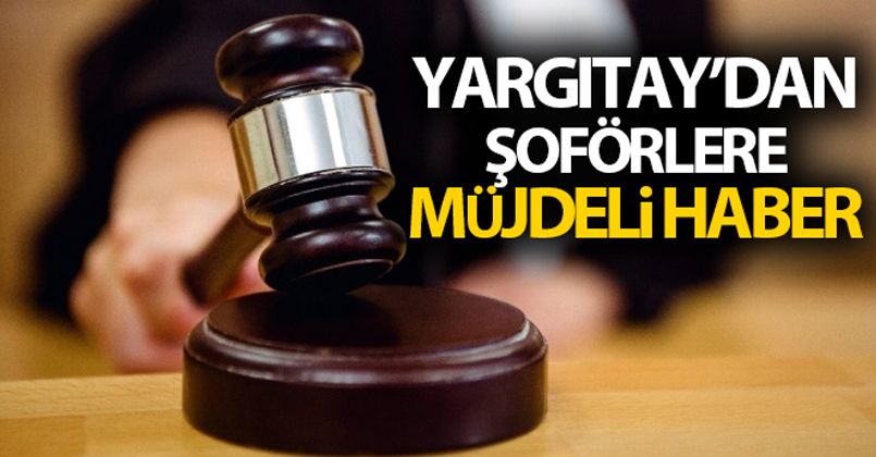 Yargıtay'dan şoförlere müjdeli haber