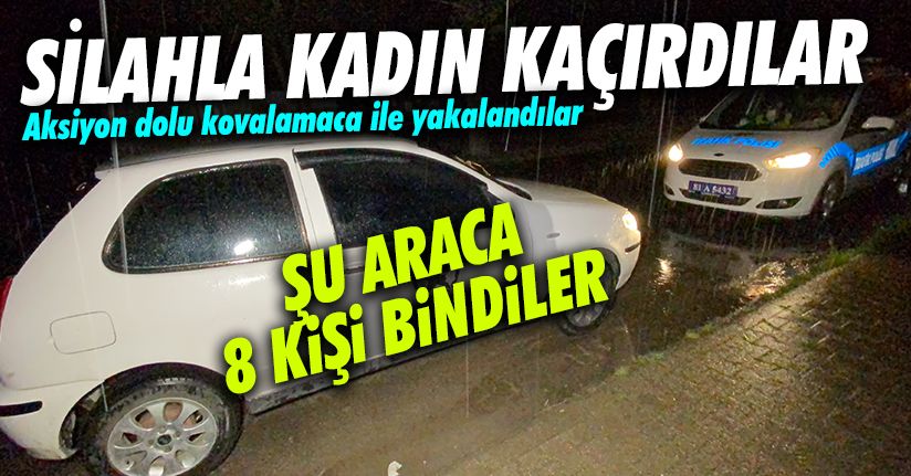Silah zoru ile kadınları kaçırdılar, polisten kaçamadılar