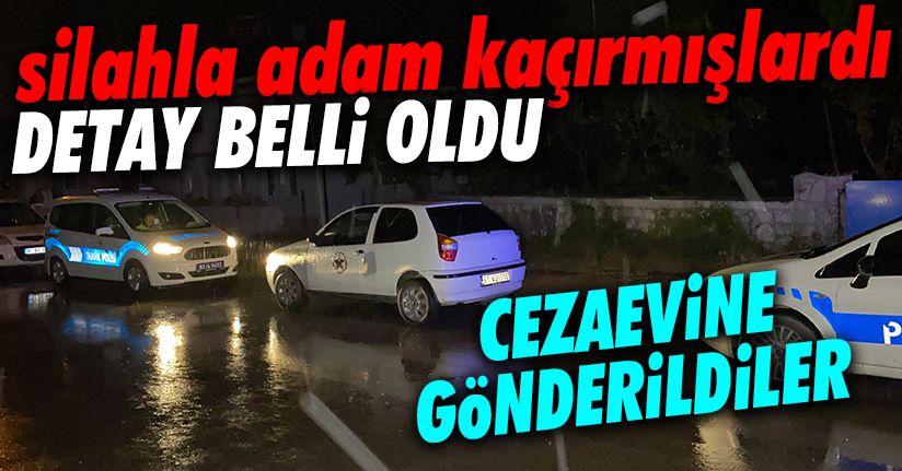 Silahla adam kaçırdılar, cezaevini boyladılar