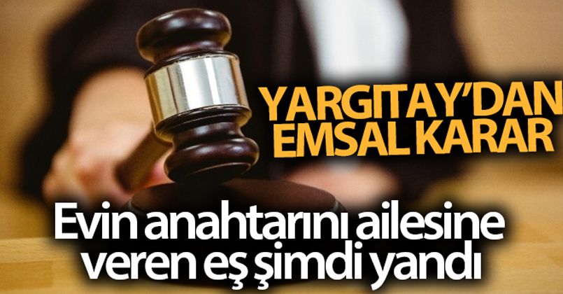 Evin anahtarını ailesine veren eş şimdi yandı