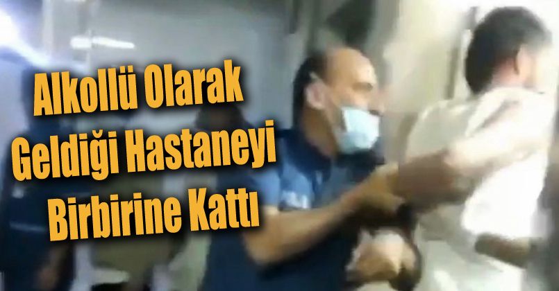 Alkollü olarak geldiği hastaneyi birbirine kattı