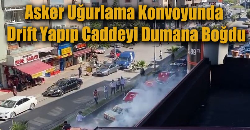 Asker uğurlama konvoyunda drift yapıp caddeyi dumana boğdu