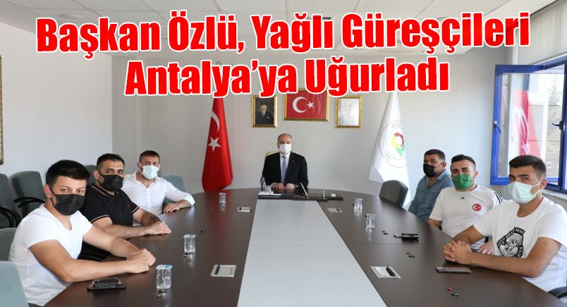 Başkan Özlü, Yağlı Güreşçileri Antalya’ya Uğurladı