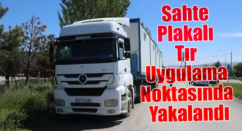 Sahte Plakalı Tır Uygulama Noktasında Yakalandı