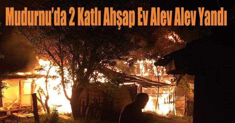 2 katlı ahşap ev alev alev yandı