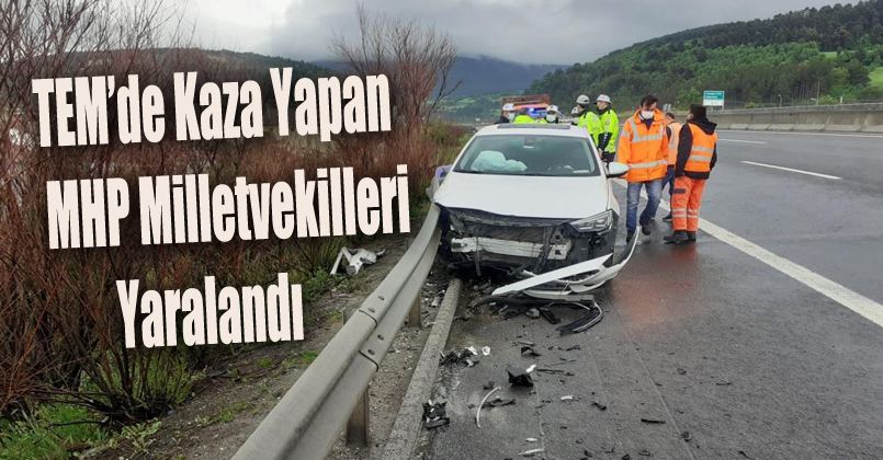 TEM’de kaza yapan MHP milletvekilleri yaralandı