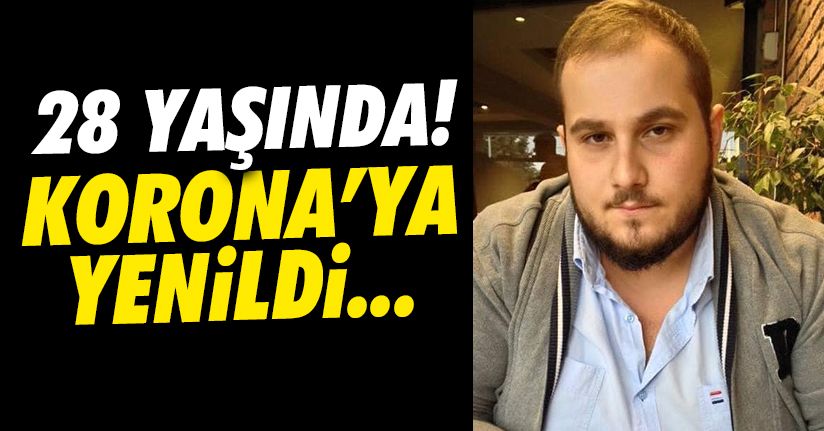 Genç yaşta korona virüse yenik düştü