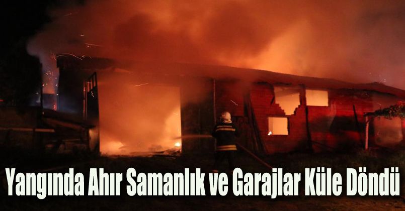Yangında ahır, samanlık ve garajlar küle döndü
