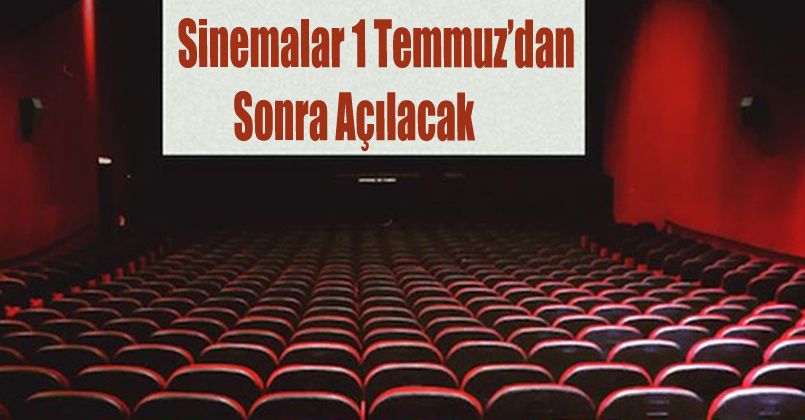 Sinemalar 1 Temmuz’dan sonra açılacak