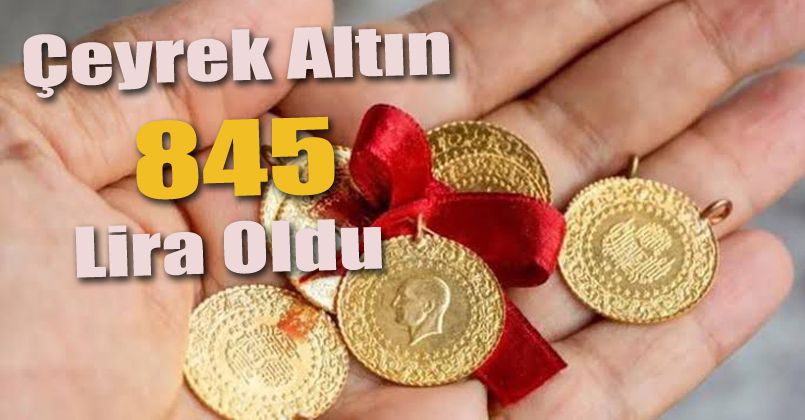 Çeyrek altın 845 lira oldu