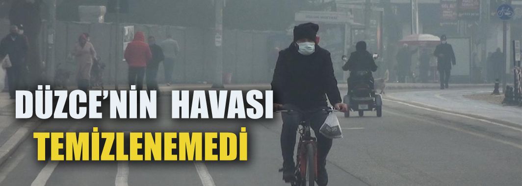 Düzce'nin Havası Temizlenemedi