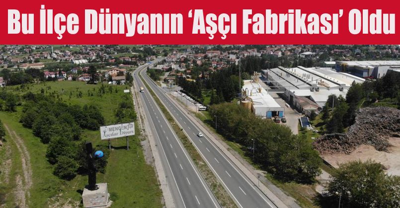 Bu ilçe dünyanın ‘Aşçı Fabrikası’ oldu