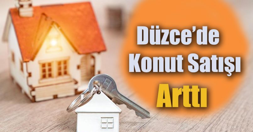 Düzce’de konut satışı arttı