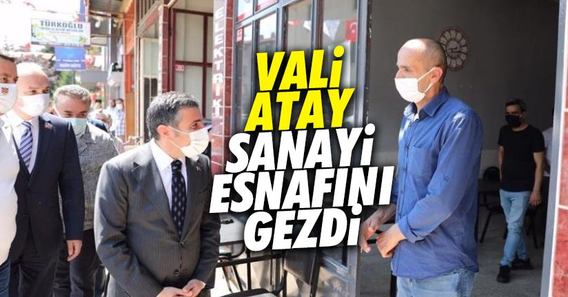Vali Atay, sanayi esnafını ziyaret etti