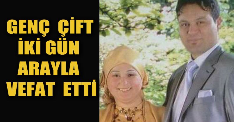 Genç çift iki gün arayla vefat etti