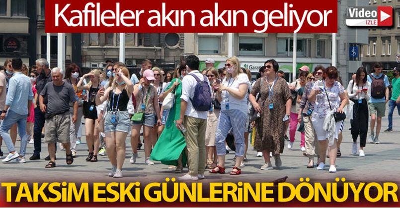 Taksim eski günlerine dönüyor, kafileler akın akın geliyor