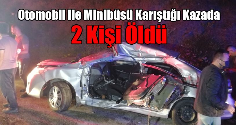 Otomobil ile Minibüsü Karıştığı Kazada 2 Kişi Öldü