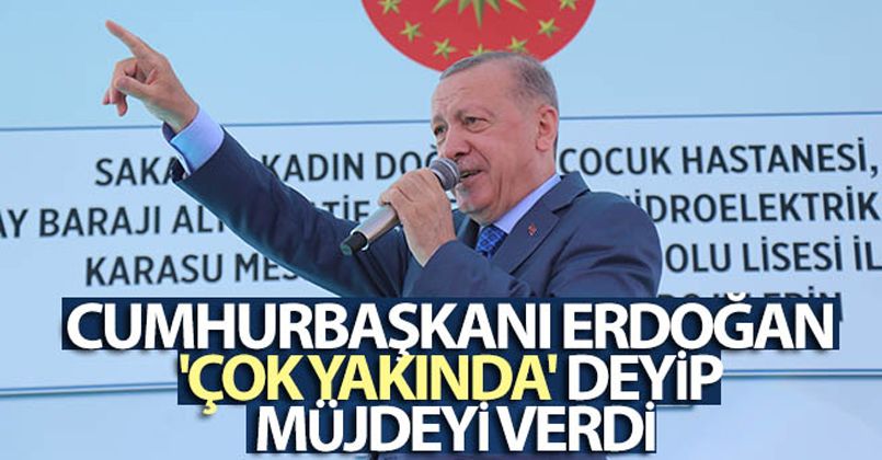 Cumhurbaşkanı Erdoğan 'çok yakında' diyerek müjdeyi verdi