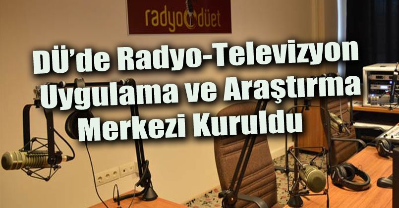 DÜ’de radyo-televizyon uygulama ve araştırma merkezi kuruldu