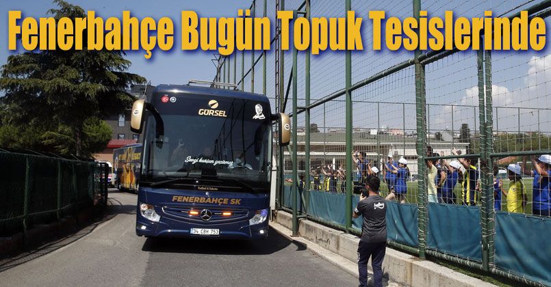 Fenerbahçe Bugün Topuk Tesislerinde
