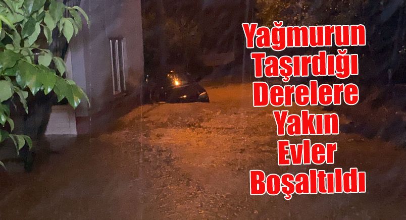 Yağmurun Taşırdığı Derelere Yakın Evler Boşaltıldı
