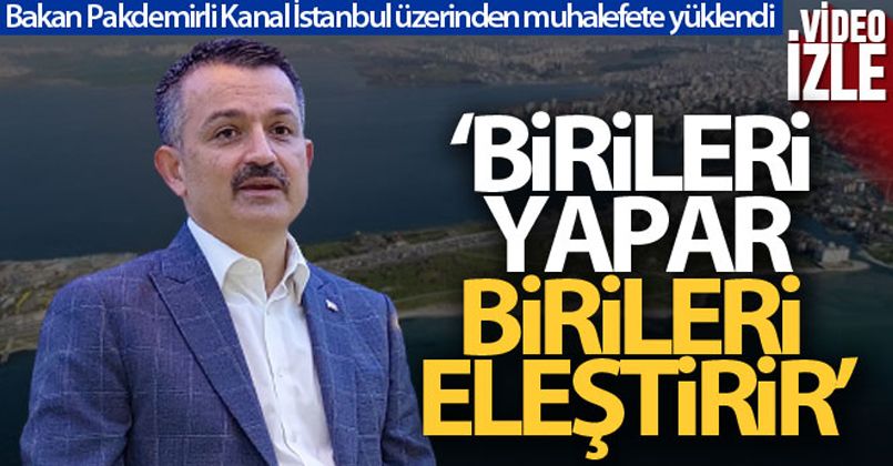 Bakan Pakdemirli Kanal İstanbul üzerinden muhalefete yüklendi