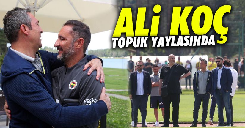 Fenerbahçe Başkanı Ali Koç, Topuk Yaylası'na geldi