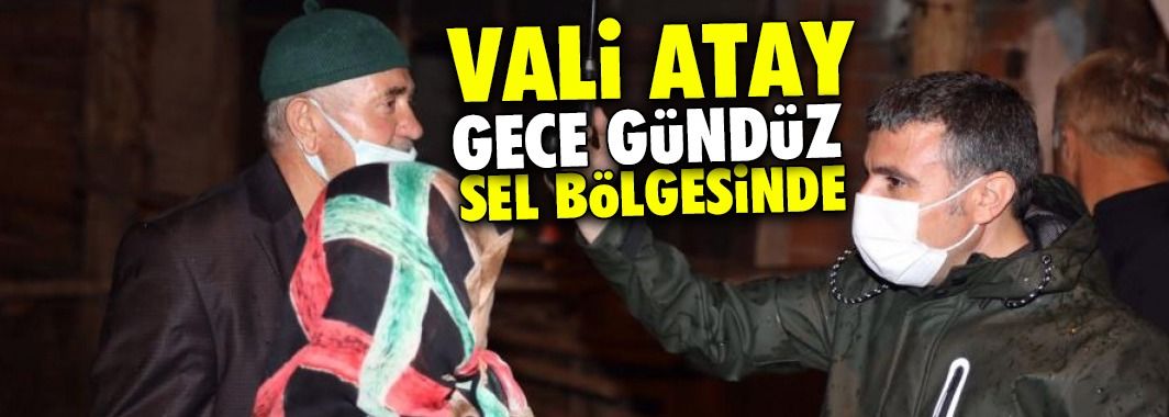 Vali Atay gece gündüz su taşkını yaşanan bölgede