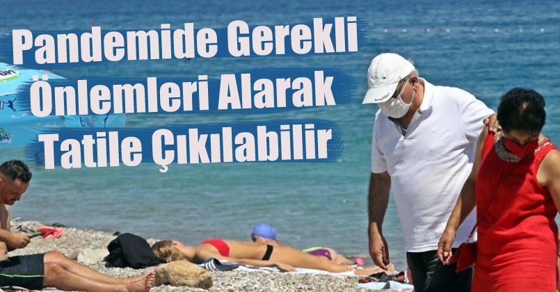 Pandemide gerekli önlemleri alarak tatile çıkabilirsiniz