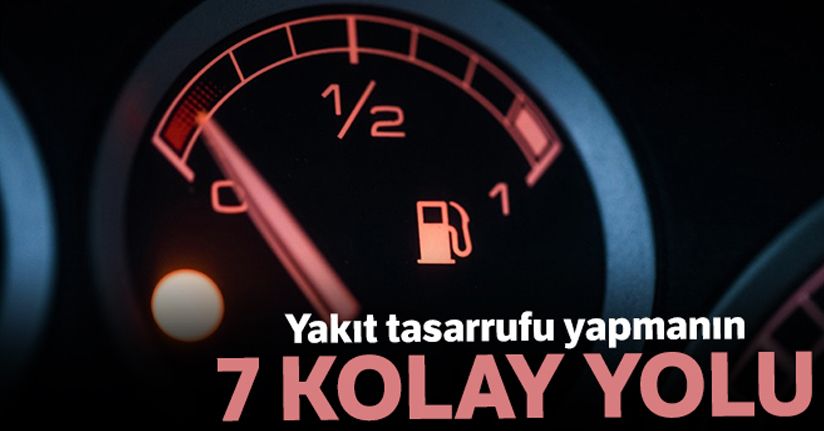 Yakıt tasarrufu yapmanın 7 kolay yolu