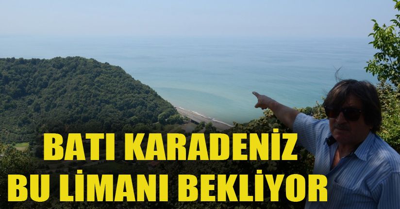 Batı Karadeniz'i bu Limanı bekliyor