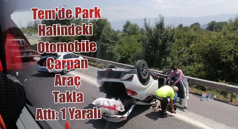 Tem'de Park Halindeki Otomobile Çarpan Araç Takla Attı: 1 Yaralı