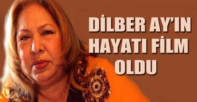 Dilber Ay'ın Hayatı Film Oldu