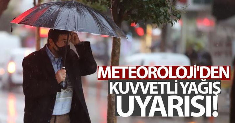 Meteoroloji'den kuvvetli yağış uyarısı!