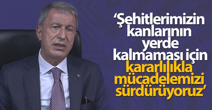 Bakan Akar: 'Şehitlerimizin kanlarının yerde kalmaması için kararlılıkla mücadelemizi sürdürüyoruz'