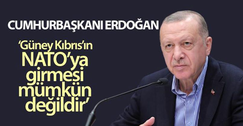 Cumhurbaşkanı Erdoğan: 'Biz olumlu cevap vermediğimiz sürece Güney Kıbrıs NATO'ya giremez'