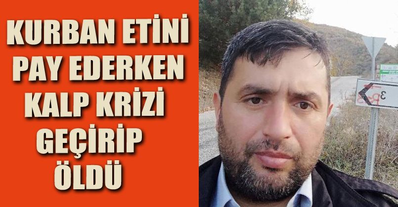 Kurban etini pay ederken kalp krizi geçiren şahıs öldü