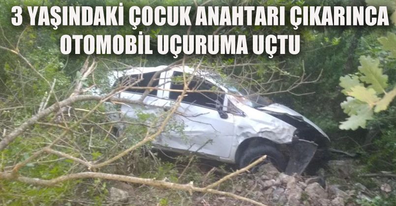 3 yaşındaki çocuk kontak anahtarını çıkarınca otomobil uçuruma yuvarlandı: 3 yaralı
