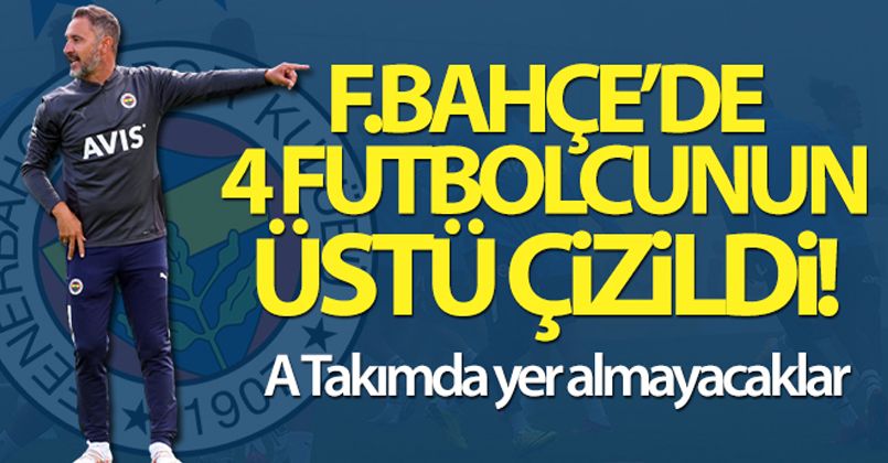Fenerbahçe'de 4 futbolcu A Takımda yer almayacak