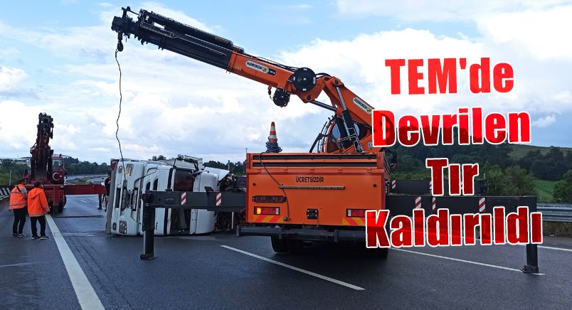 TEM'de Devrilen Tır Kaldırıldı