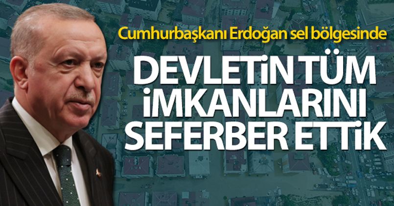 Cumhurbaşkanı Erdoğan sel bölgesinde