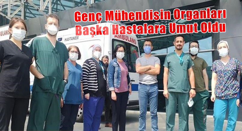 Hayatını Kaybeden Genç Mühendisin Organları Başka Hastalara Umut Oldu